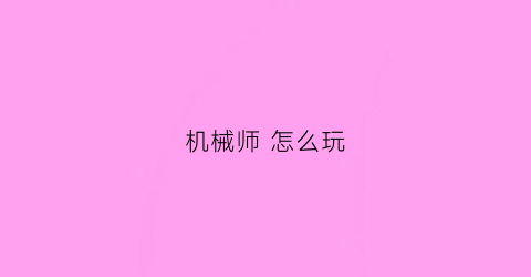 “机械师怎么玩(机械师怎么玩好)